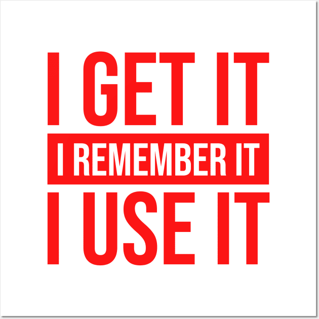 I Get It I Remember It I Use It #red Wall Art by mursyidinejad